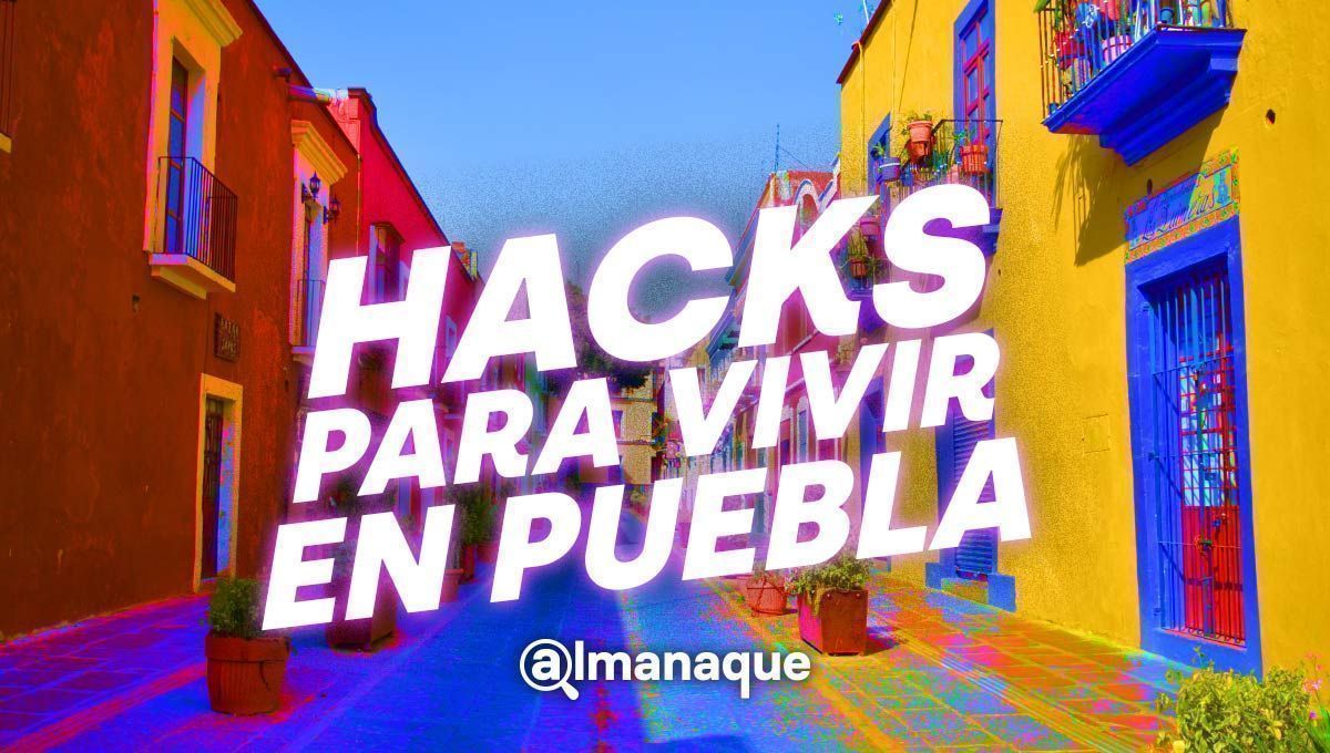¿Eres foráneo? Checa estos hacks para vivir en Puebla 12 Hacks para vivir en Puebla