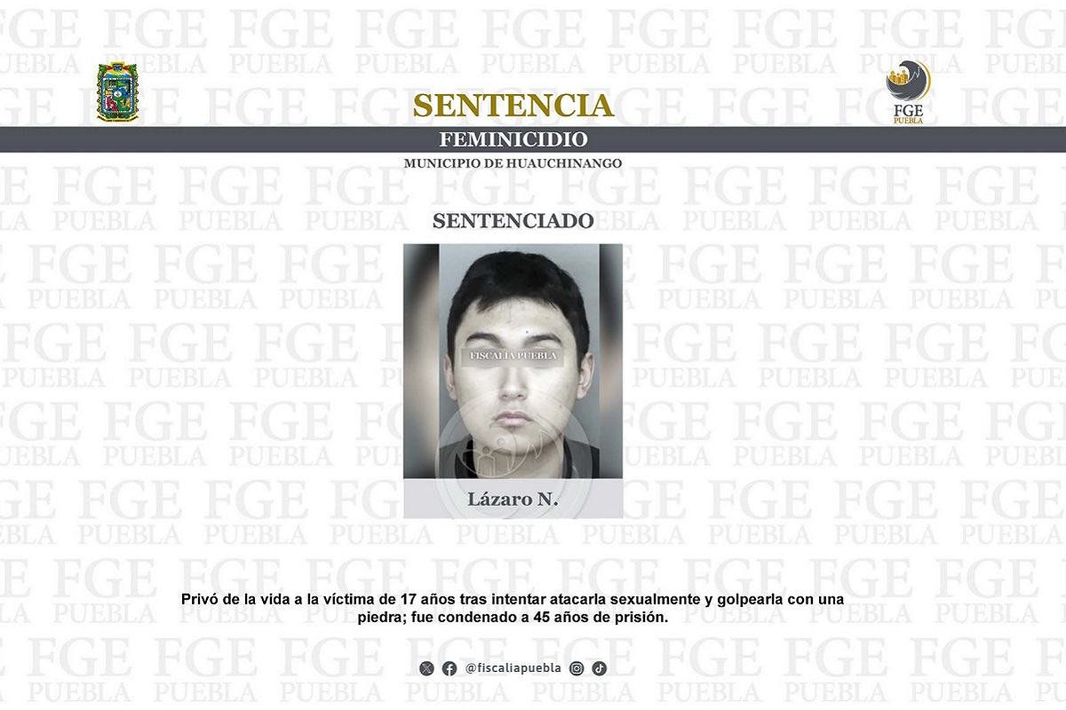 Lázaro N es condenado a 45 años de cárcel tras asesinar a una joven de 17 años en Huauchinango 1 Lázaro N es condenado a 45 años de cárcel tras asesinar y abusar sexualmente de una joven de 17 años en Huauchinango