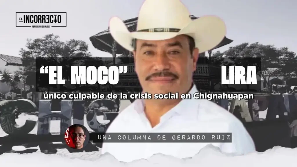 “El Moco” Lira: único culpable de la crisis social en Chignahuapan 2 “El Moco” Lira: único culpable de la crisis social en Chignahuapan