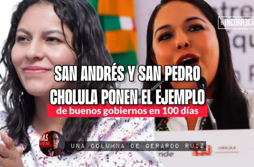 San Andrés y San Pedro Cholula ponen el ejemplo de buenos gobiernos en 100 días